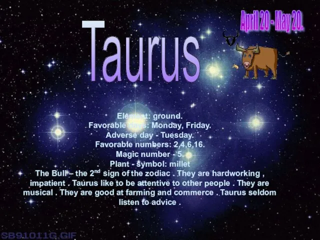 Taurus Element: ground. Favorable days: Monday, Friday. Adverse day - Tuesday. Favorable