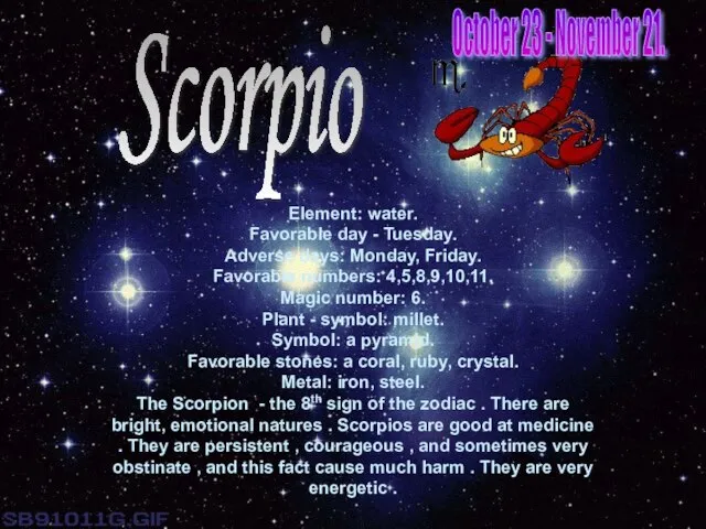Scorpio Element: water. Favorable day - Tuesday. Adverse days: Monday, Friday. Favorable