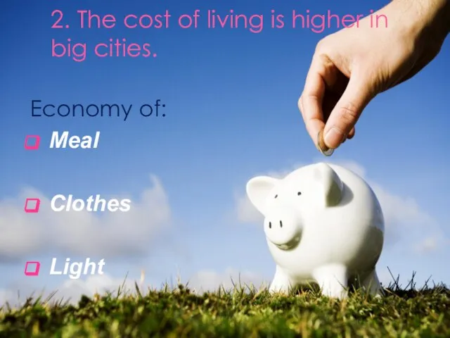 2. The cost of living is higher in big cities. Economy of: Meal Clothes Light