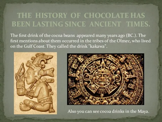 The history of chocolate has been lasting since ancient times. The first