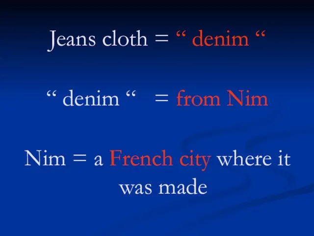 Jeans cloth = “ denim “ “ denim “ = from Nim