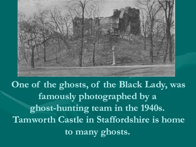 One of the ghosts, of the Black Lady, was famously photographed by