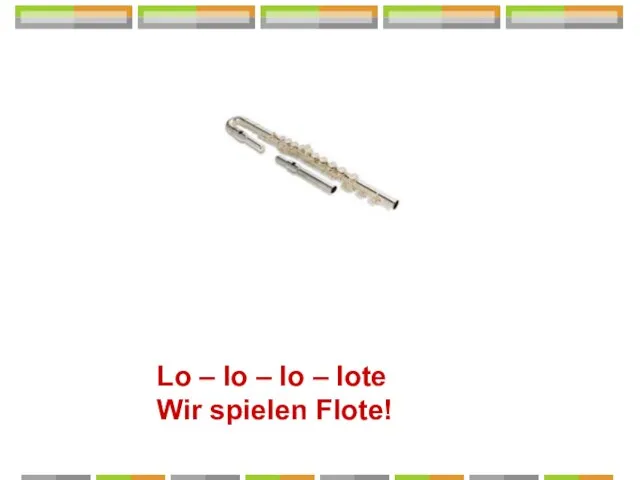 Lo – lo – lo – lote Wir spielen Flote!