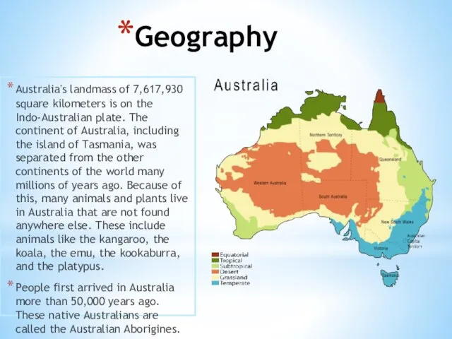 Geography Australia's landmass of 7,617,930 square kilometers is on the Indo-Australian plate.