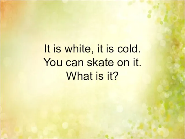 It is white, it is cold. You can skate on it. What is it?