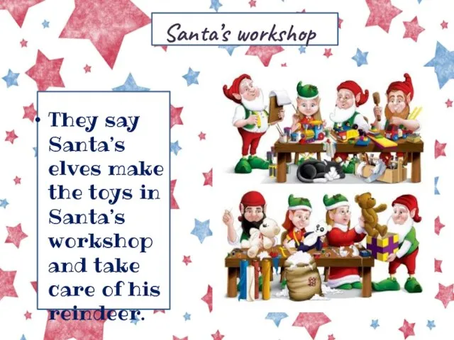 They say Santa’s elves make the toys in Santa’s workshop and take
