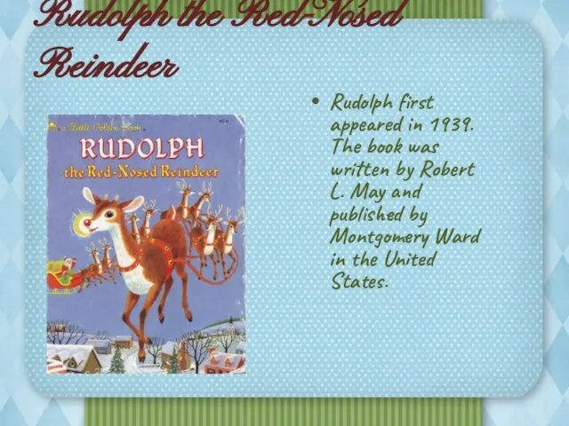 Rudolph the Red-Nosed Reindeer Rudolph first appeared in 1939. The book was