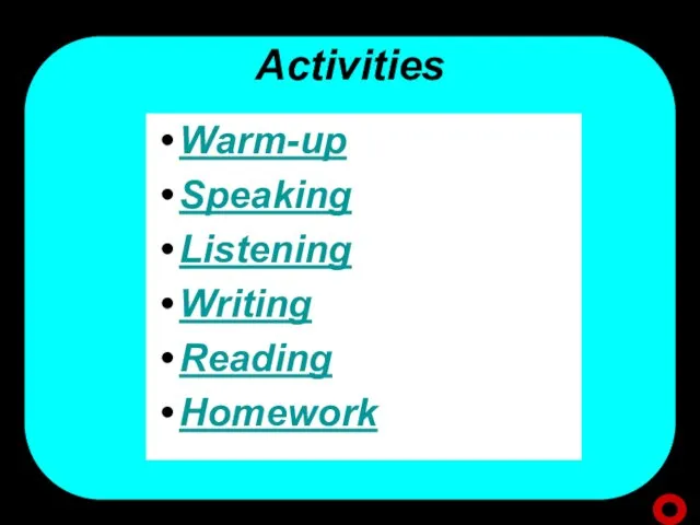 Activities Warm-up Speaking Listening Writing Reading Homework