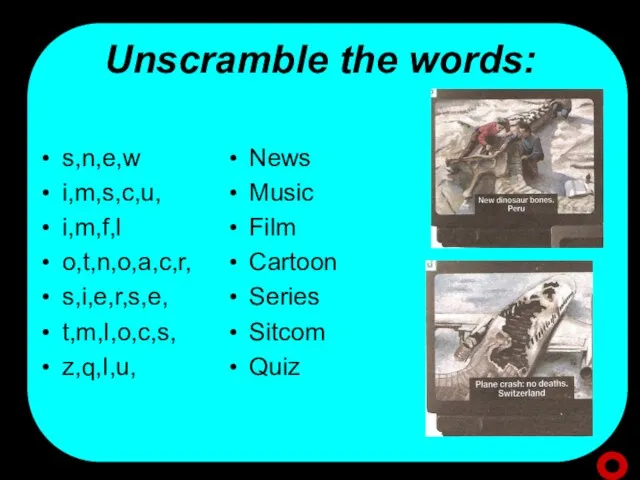 Unscramble the words: s,n,e,w i,m,s,c,u, i,m,f,l o,t,n,o,a,c,r, s,i,e,r,s,e, t,m,I,o,c,s, z,q,I,u, News Music