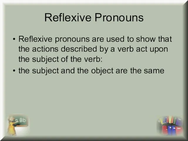 Reflexive Pronouns Reflexive pronouns are used to show that the actions described
