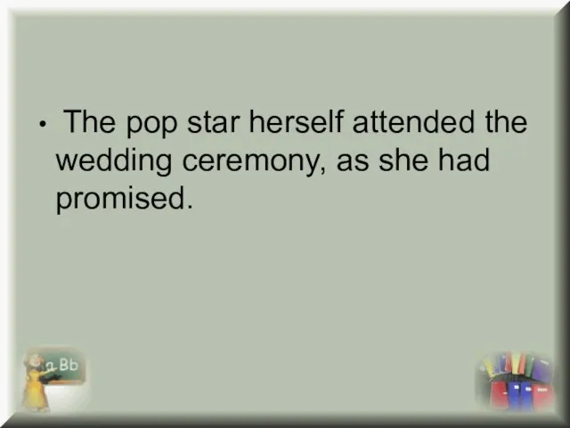 The pop star herself attended the wedding ceremony, as she had promised.