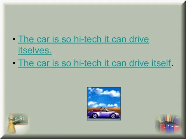 The car is so hi-tech it can drive itselves. The car is