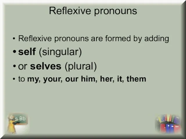 Reflexive pronouns Reflexive pronouns are formed by adding self (singular) or selves