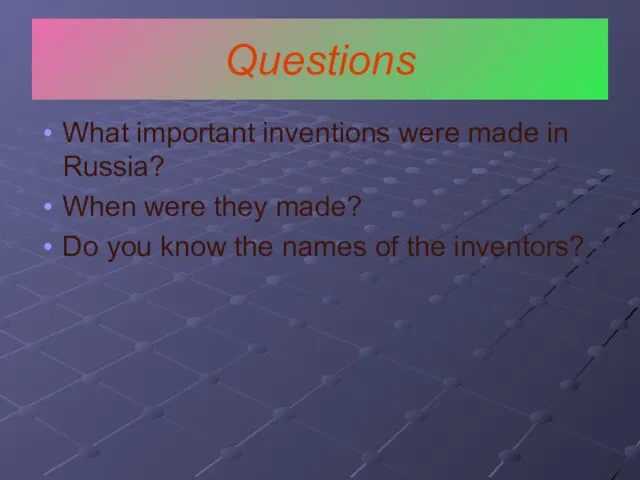 Questions What important inventions were made in Russia? When were they made?