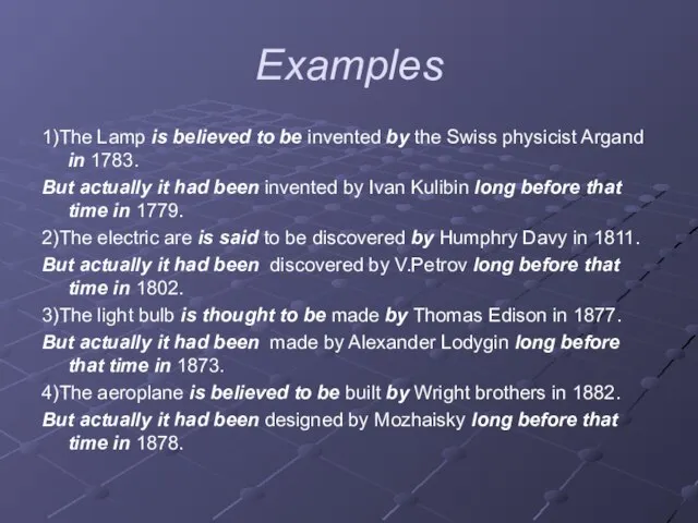 Examples 1)The Lamp is believed to be invented by the Swiss physicist