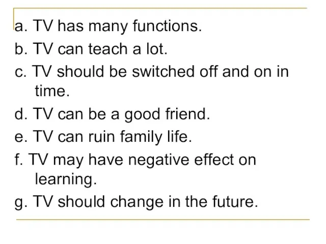 a. TV has many functions. b. TV can teach a lot. c.