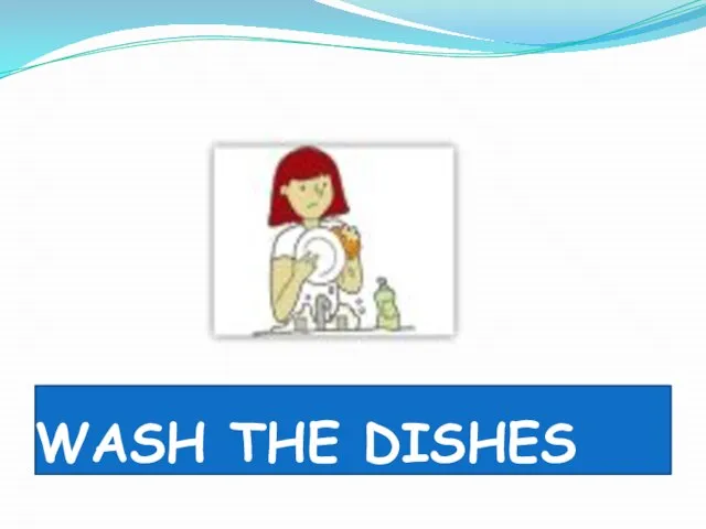 WASH THE DISHES
