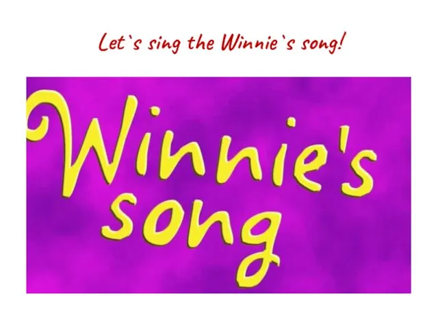Let`s sing the Winnie`s song!