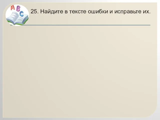 25. Найдите в тексте ошибки и исправьте их.