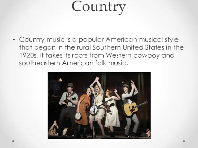 Country Country music is a popular American musical style that began in