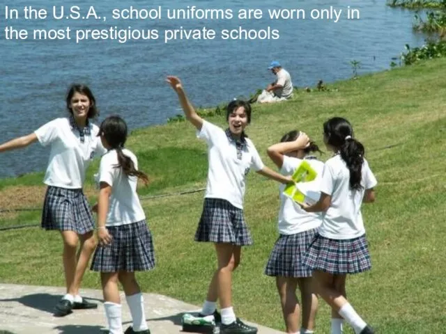 In the U.S.A., school uniforms are worn only in the most prestigious private schools