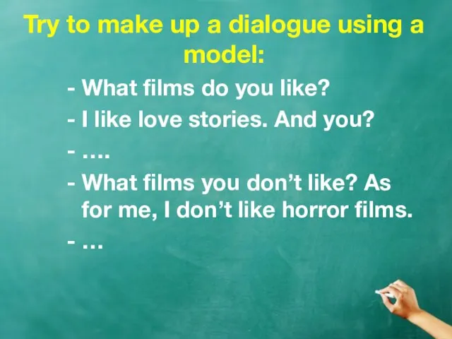 Try to make up a dialogue using a model: What films do