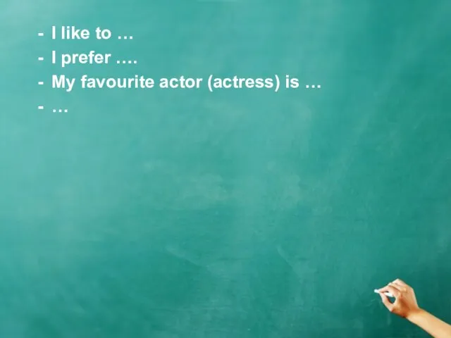 I like to … I prefer …. My favourite actor (actress) is … …