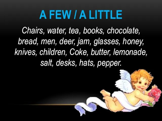 A FEW / A LITTLE Chairs, water, tea, books, chocolate, bread, men,