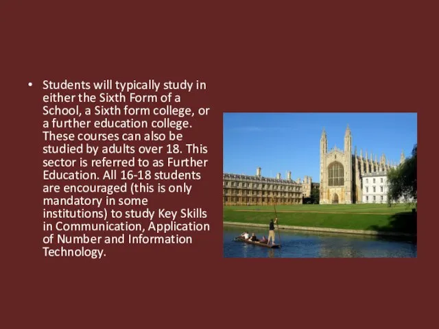 Students will typically study in either the Sixth Form of a School,