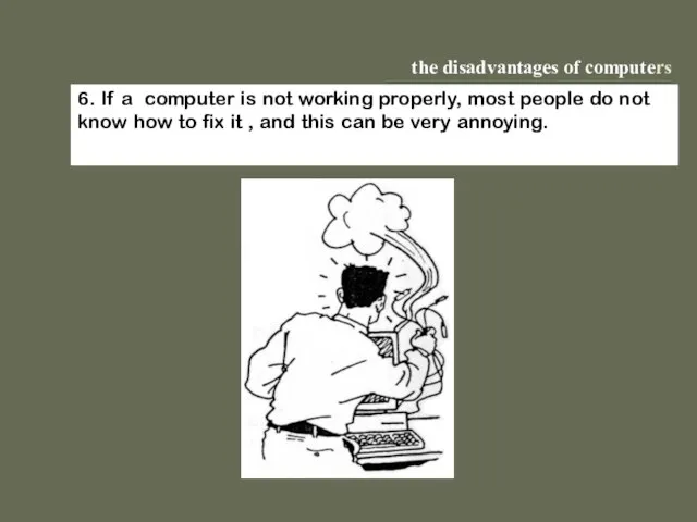 the disadvantages of computers 6. If a computer is not working properly,