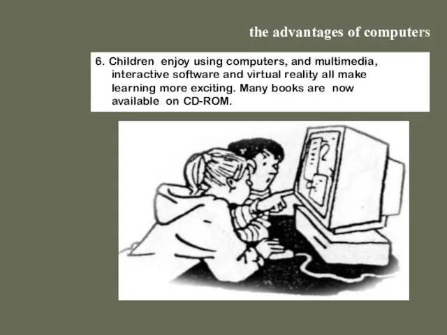 the advantages of computers 6. Children enjoy using computers, and multimedia, interactive