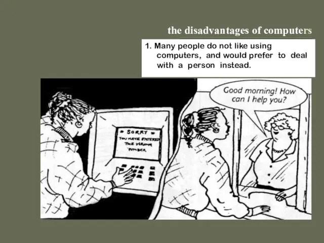 the disadvantages of computers 1. Many people do not like using computers,