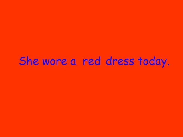 She wore a dress today. red