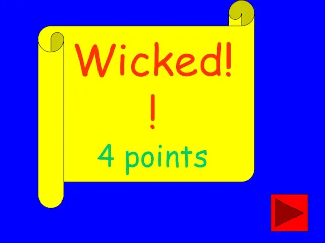 Wicked!! 4 points