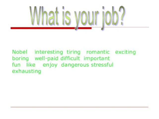 What is your job? Nobel interesting tiring romantic exciting boring well-paid difficult