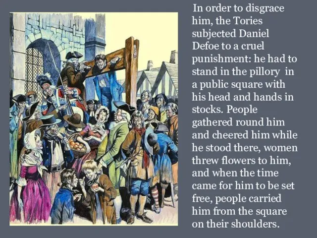 In order to disgrace him, the Tories subjected Daniel Defoe to a