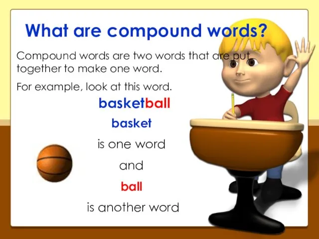 What are compound words? Compound words are two words that are put