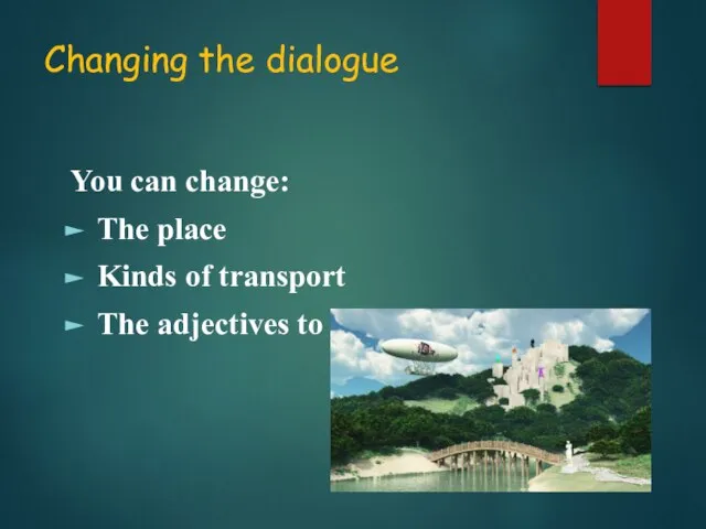 Changing the dialogue You can change: The place Kinds of transport The