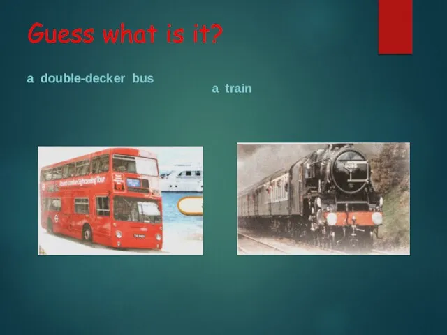 Guess what is it? a double-decker bus a train