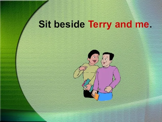 Sit beside Terry and me.