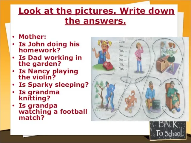 Look at the pictures. Write down the answers. Mother: Is John doing