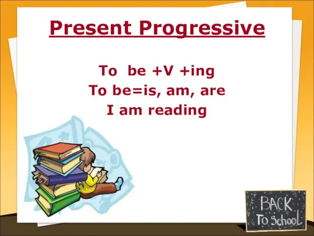 Present Progressive To be +V +ing To be=is, am, are I am reading