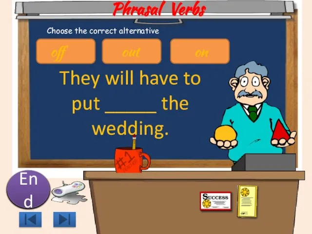 Phrasal Verbs They will have to put _____ the wedding. 10 9