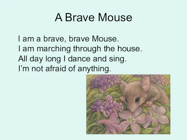 A Brave Mouse I am a brave, brave Mouse. I am marching