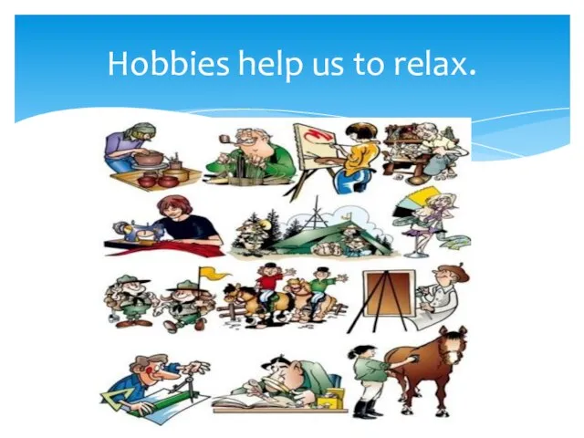 Hobbies help us to relax.