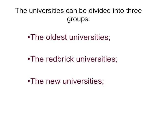 The universities can be divided into three groups: The oldest universities; The