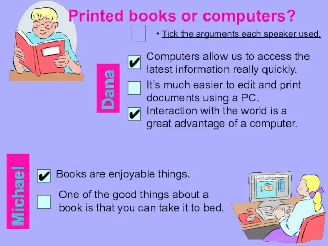 Printed books or computers? • Tick the arguments each speaker used. Dana