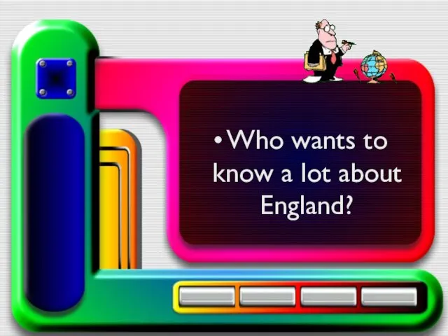 Who wants to know a lot about England?