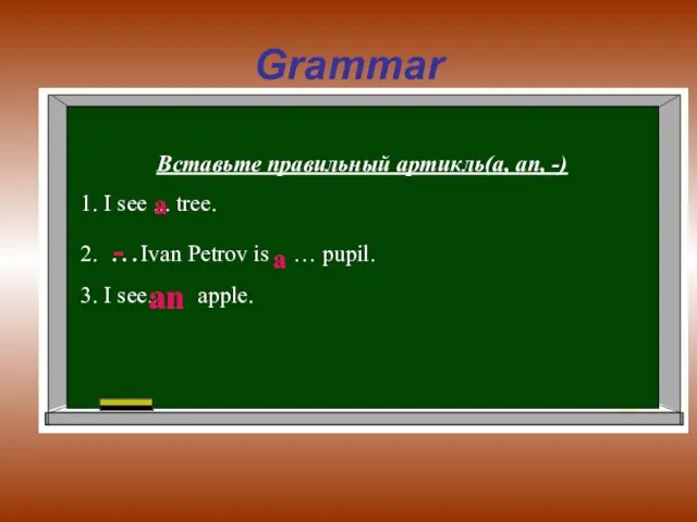 Grammar Вставьте правильный артикль(a, an, -) 1. I see ... tree. 2.