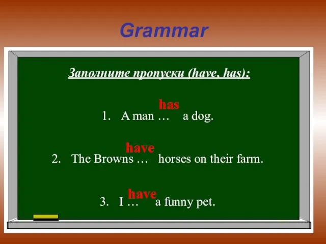 Grammar Заполните пропуски (have, has): A man … a dog. The Browns